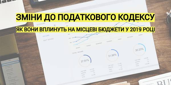 Як зміни до Податкового кодексу вплинуть на виконання місцевих бюджетів у 2019 році