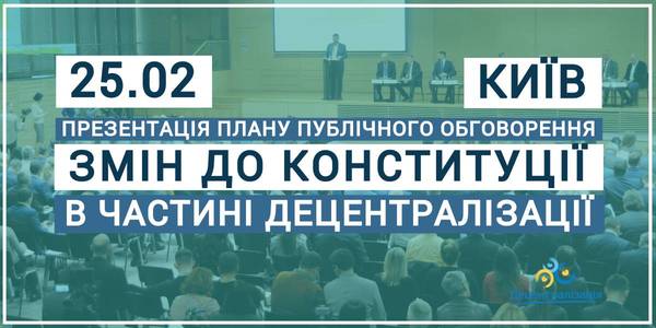 АНОНС! 25 лютого у Києві - презентація плану публічного обговорення змін до Конституції в частині децентралізації та інших змін до законодавства 