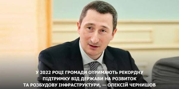 In 2022 municipalities will get the record support from the state to develop infrastructure, — Oleksiy Chernyshov