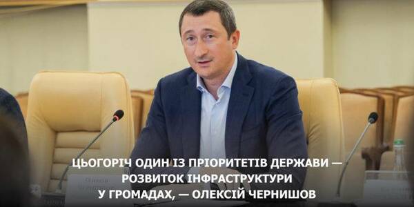 Цьогоріч один із пріоритетів держави — розвиток інфраструктури у громадах, - Олексій Чернишов