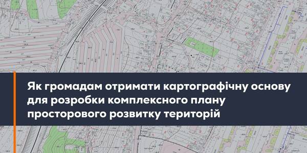 Як громадам отримати картографічну основу для розробки комплексного плану просторового розвитку - тема круглого столу 24 лютого