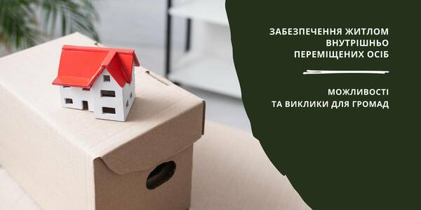 Забезпечення житлом внутрішньо переміщених осіб: можливості та виклики для громад