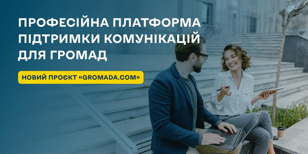 Новий проєкт «Gromada.Com» – професійна платформа підтримки комунікацій для громад