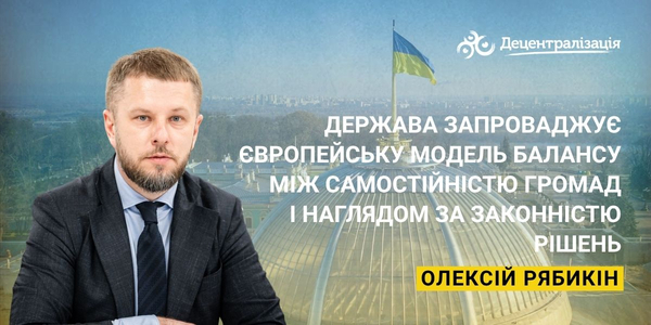 Олексій Рябикін: держава запроваджує європейську модель балансу між самостійністю громад і наглядом за законністю рішень