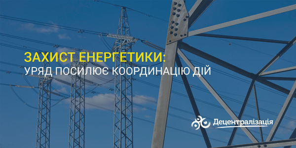 Захист енергетики: Уряд посилює координацію дій