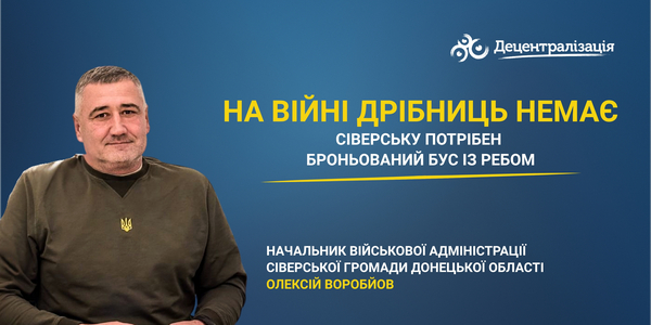 «На війні дрібниць немає. Сіверську потрібен броньований бус із РЕБом». Інтерв’ю начальника військової адміністрації Олексія Воробйова