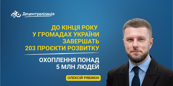 До кінця року у громадах України завершать 203 проєкти розвитку — охоплення понад 5 млн людей