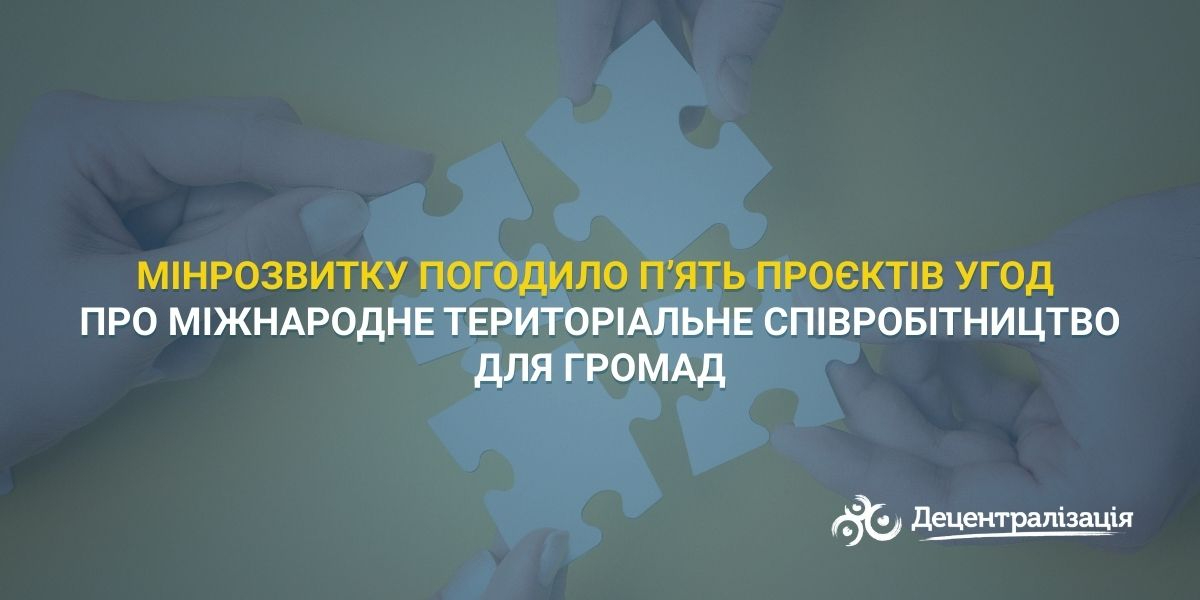 Мінрозвитку погодило п’ять проєктів угод про міжнародне територіальне співробітництво для громад