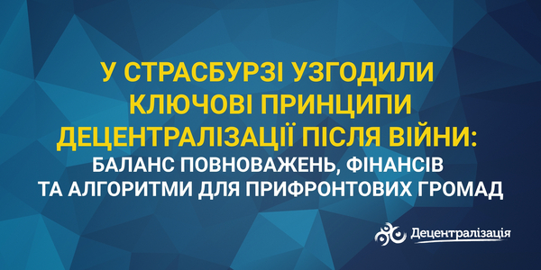 У Страсбурзі узгодили ключові принципи децентралізації після війни: баланс повноважень, фінансів та алгоритми для прифронтових громад