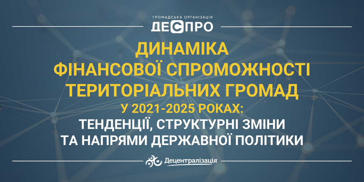 Динаміка фінансової спроможності територіальних громад у 2021-2025 роках: тенденції, структурні зміни та напрями державної політики