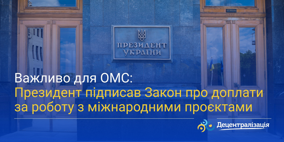 Важливо для ОМС: Президент підписав Закон про доплати за роботу з міжнародними проєктами 
