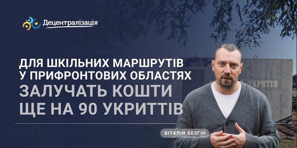 Для шкільних маршрутів у прифронтових областях залучать кошти ще на 90 укриттів - Віталій Безгін