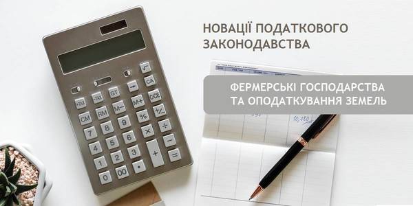 Новації податкового законодавства: фермерські господарства та оподаткування земельних ділянок