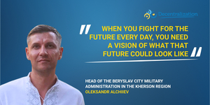 ‘When you fight for the future every day, you need a vision of what that future could look like.’ Interview with Oleksandr Alchiiev, Head of the military administration