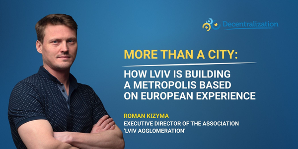 ‘More than a city: How Lviv is building a metropolis based on European experience.’ An interview with Roman Kizyma, Executive Director of the Association ‘Lviv Agglomeration’