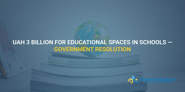 UAH 3 billion for educational spaces in schools — Government Resolution