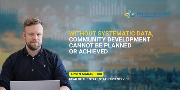 ‘Without systematic data, community development cannot be planned or achieved’ – Arsen Makarchuk, Head of the State Statistics Service