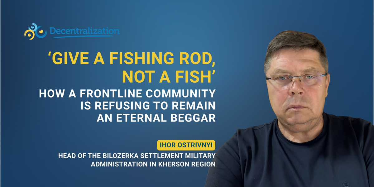 ‘Give a fishing rod, not a fish’: How a frontline community is refusing to remain an eternal beggar. An interview with Ihor Ostrivnyi