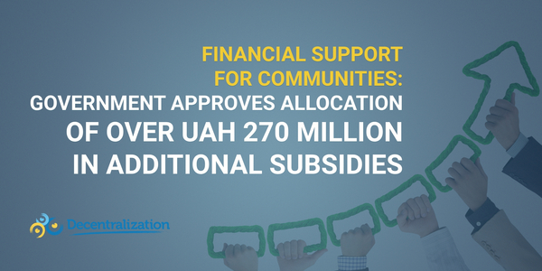 Financial support for communities: Government approves allocation of over UAH 270 million in additional subsidies