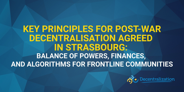 Key principles for post-war decentralisation agreed in Strasbourg: Balance of powers, finances, and algorithms for frontline communities