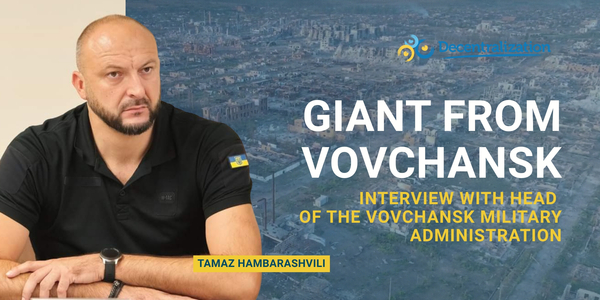 Giant from Vovchansk. Interview with Head of the Vovchansk Military Administration