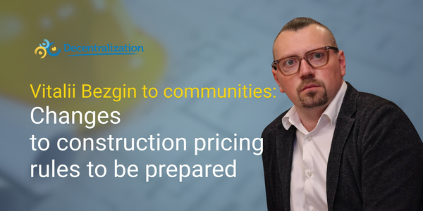 Vitalii Bezgin to communities: Changes to construction pricing rules to be prepared