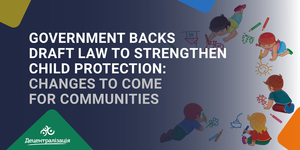 Government backs draft law to strengthen child protection: Changes to come for communities