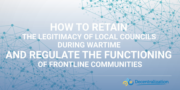 How to retain the legitimacy of local councils during wartime and regulate the functioning of frontline communities