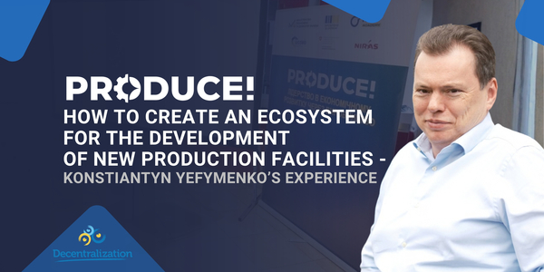 Produce!: How to create an ecosystem for the development of new production facilities – Konstiantyn Yefymenko’s experience
