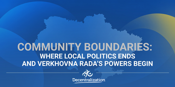 Community boundaries: Where local politics ends and Verkhovna Rada’s powers begin