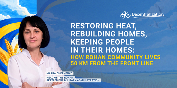 Restoring heat, rebuilding homes, keeping people in their homes: how Rohan community lives 50 km from the front line. Interview with Head of Rohan Settlement Military Administration
